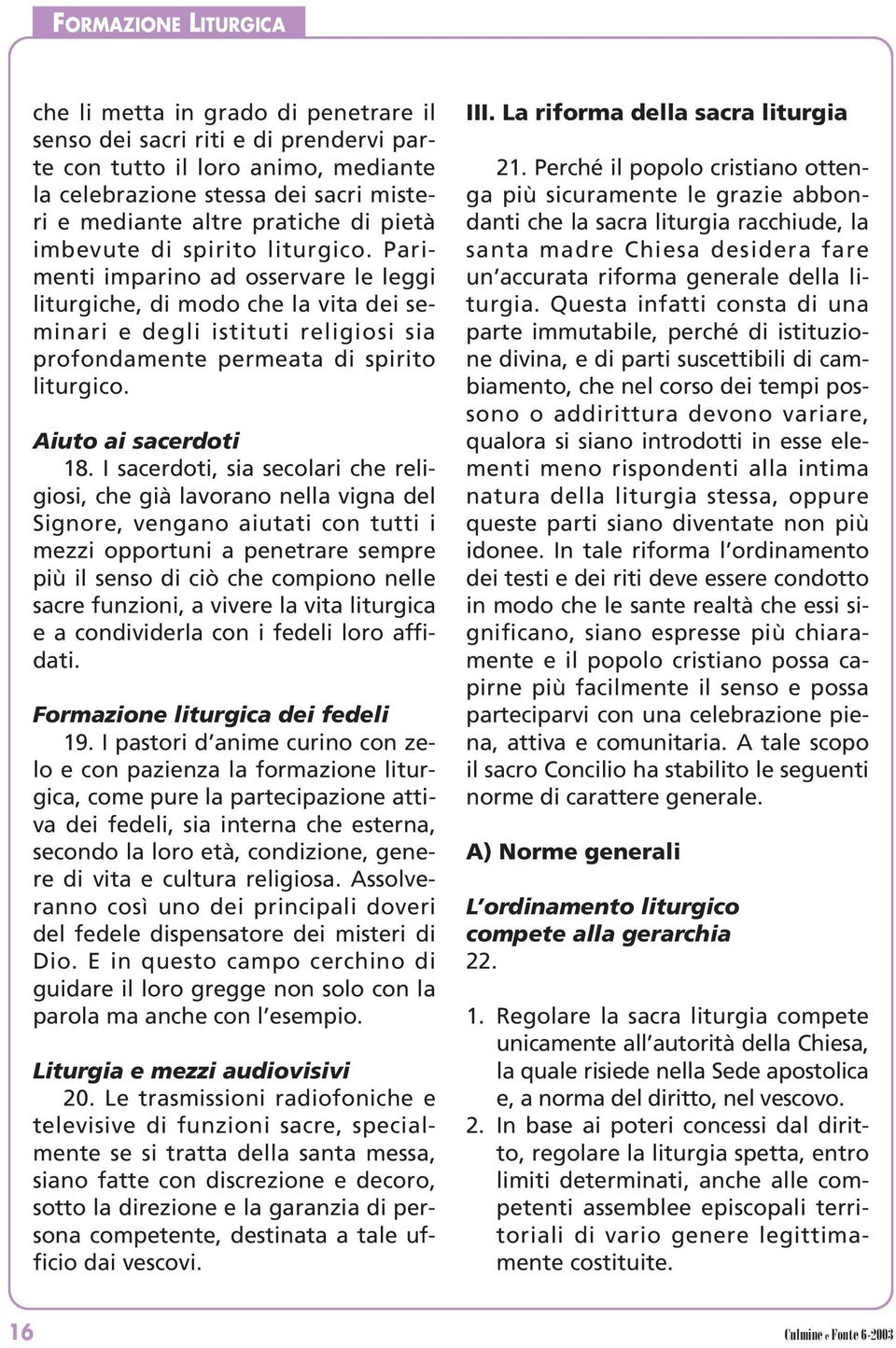 Parimenti imparino ad osservare le leggi liturgiche, di modo che la vita dei seminari e degli istituti religiosi sia profondamente permeata di spirito liturgico. Aiuto ai sacerdoti 18.