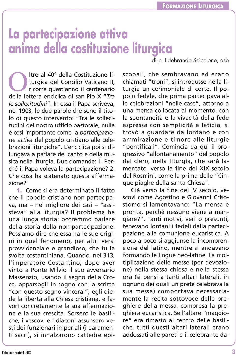 In essa il Papa scriveva, nel 1903, le due parole che sono il titolo di questo intervento: Tra le sollecitudini del nostro ufficio pastorale, nulla è così importante come la partecipazione attiva del