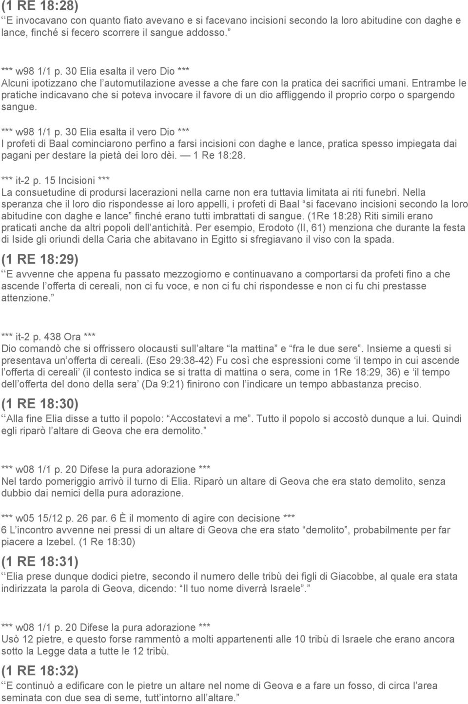 Entrambe le pratiche indicavano che si poteva invocare il favore di un dio affliggendo il proprio corpo o spargendo sangue. *** w98 1/1 p.