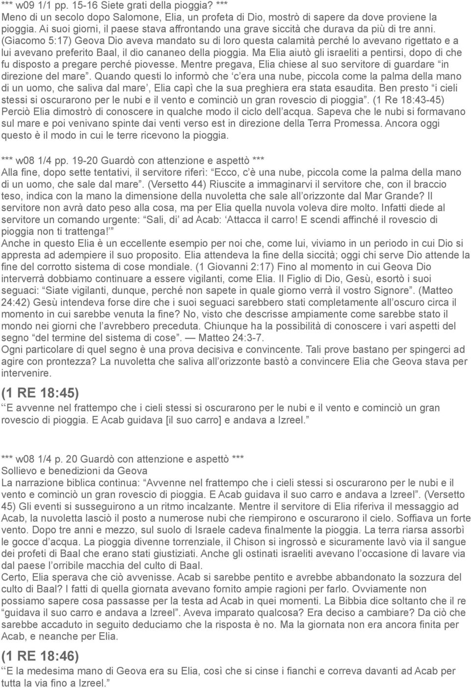 (Giacomo 5:17) Geova Dio aveva mandato su di loro questa calamità perché lo avevano rigettato e a lui avevano preferito Baal, il dio cananeo della pioggia.