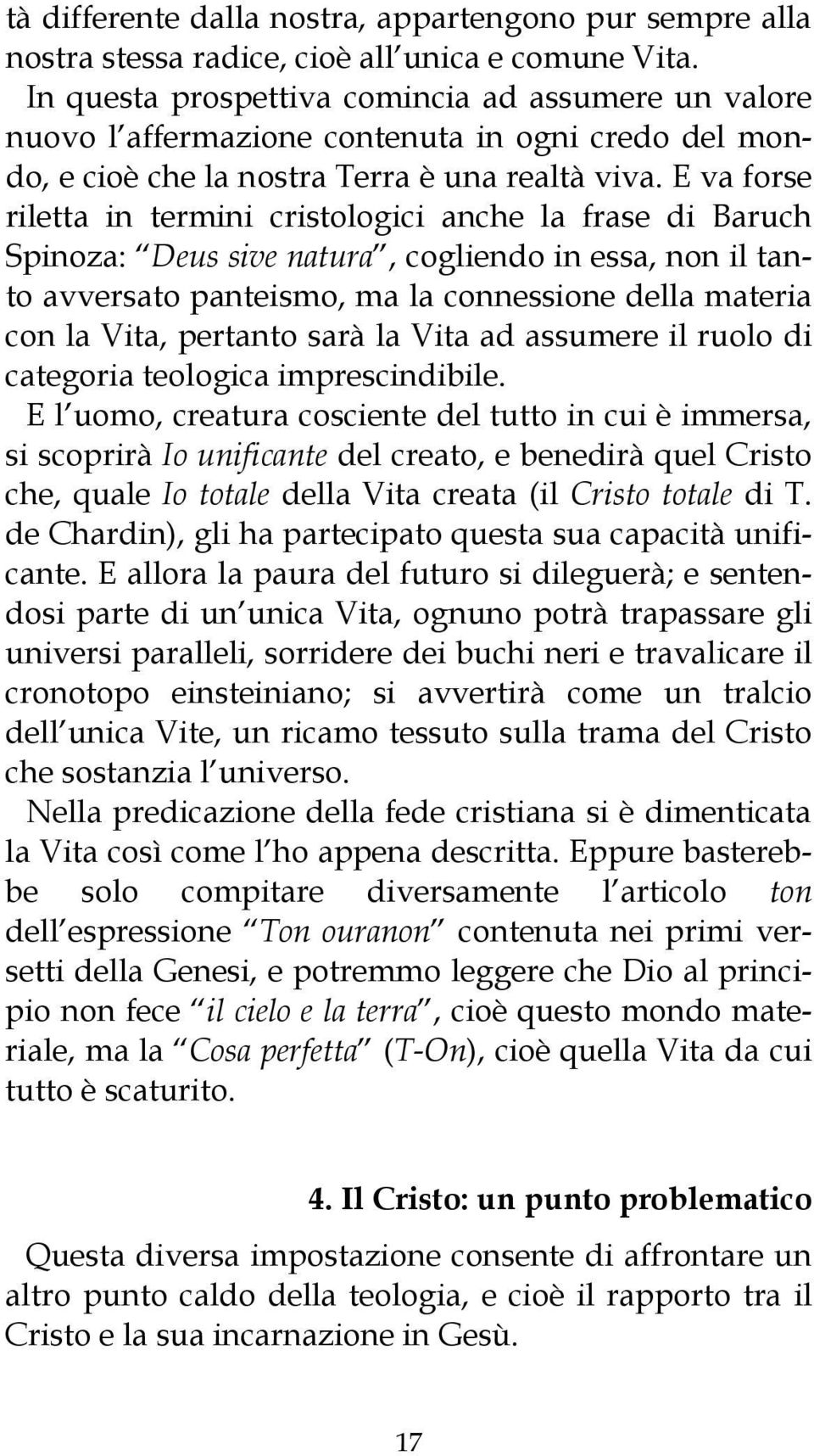 E va forse riletta in termini cristologici anche la frase di Baruch Spinoza: Deus sive natura, cogliendo in essa, non il tanto avversato panteismo, ma la connessione della materia con la Vita,