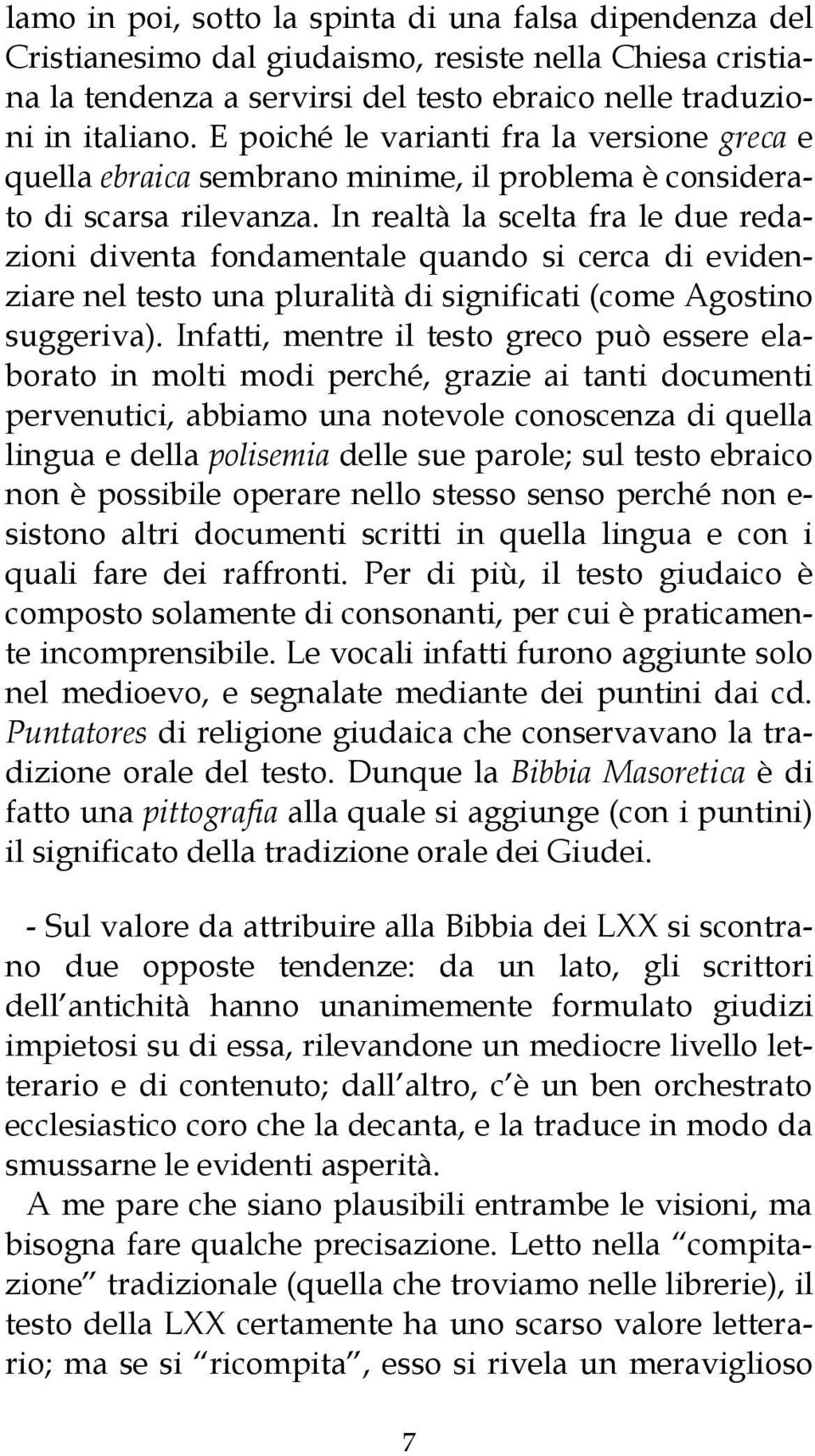 In realtà la scelta fra le due redazioni diventa fondamentale quando si cerca di evidenziare nel testo una pluralità di significati (come Agostino suggeriva).