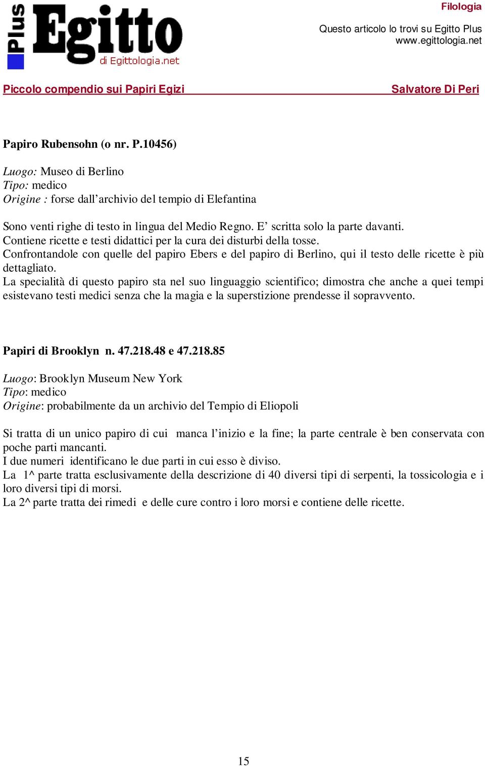 Confrontandole con quelle del papiro Ebers e del papiro di Berlino, qui il testo delle ricette è più dettagliato.