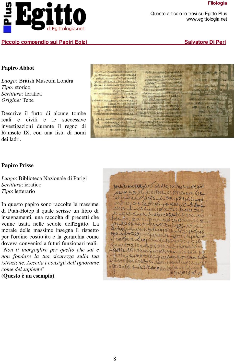 Papiro Prisse Luogo: Biblioteca Nazionale di Parigi Scrittura: ieratico Tipo: letterario In questo papiro sono raccolte le massime di Ptah-Hotep il quale scrisse un libro di insegnamenti, una