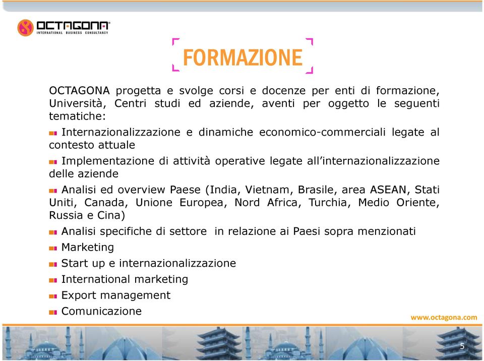 aziende Analisi ed overview Paese (India, Vietnam, Brasile, area ASEAN, Stati Uniti, Canada, Unione Europea, Nord Africa, Turchia, Medio Oriente, Russia e Cina)