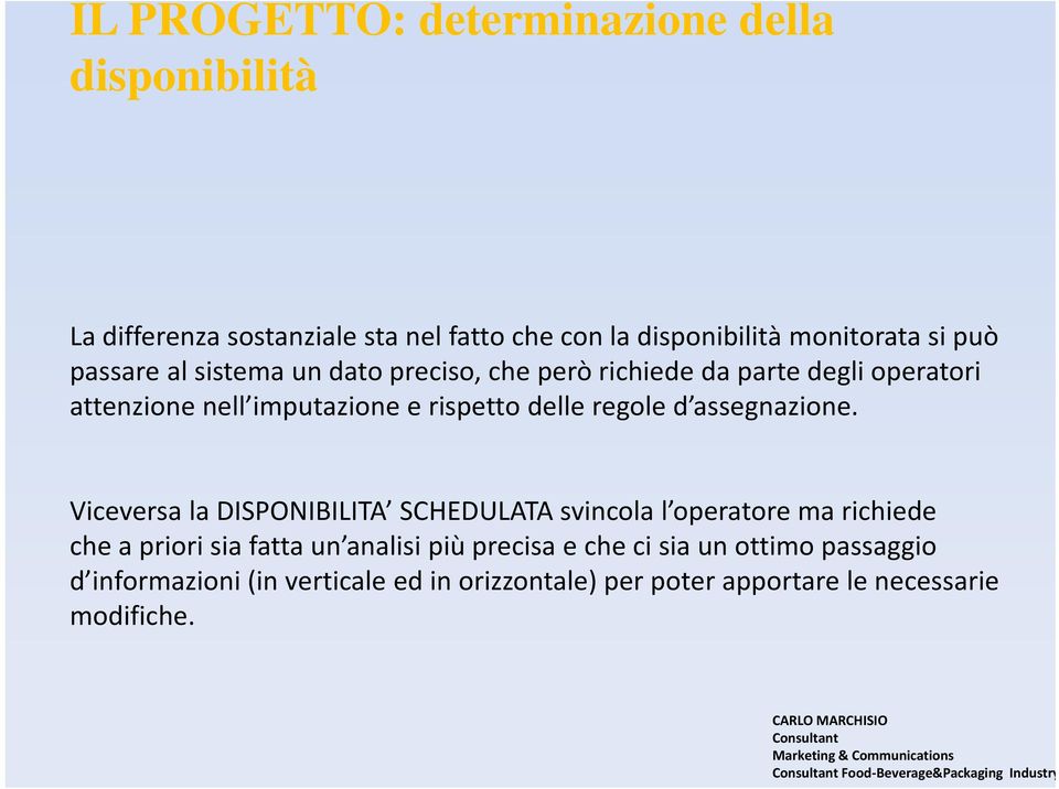 Viceversa la DISPONIBILITA SCHEDULATA svincola l operatore ma richiede che a priori sia fatta un analisi più precisa e che ci sia un