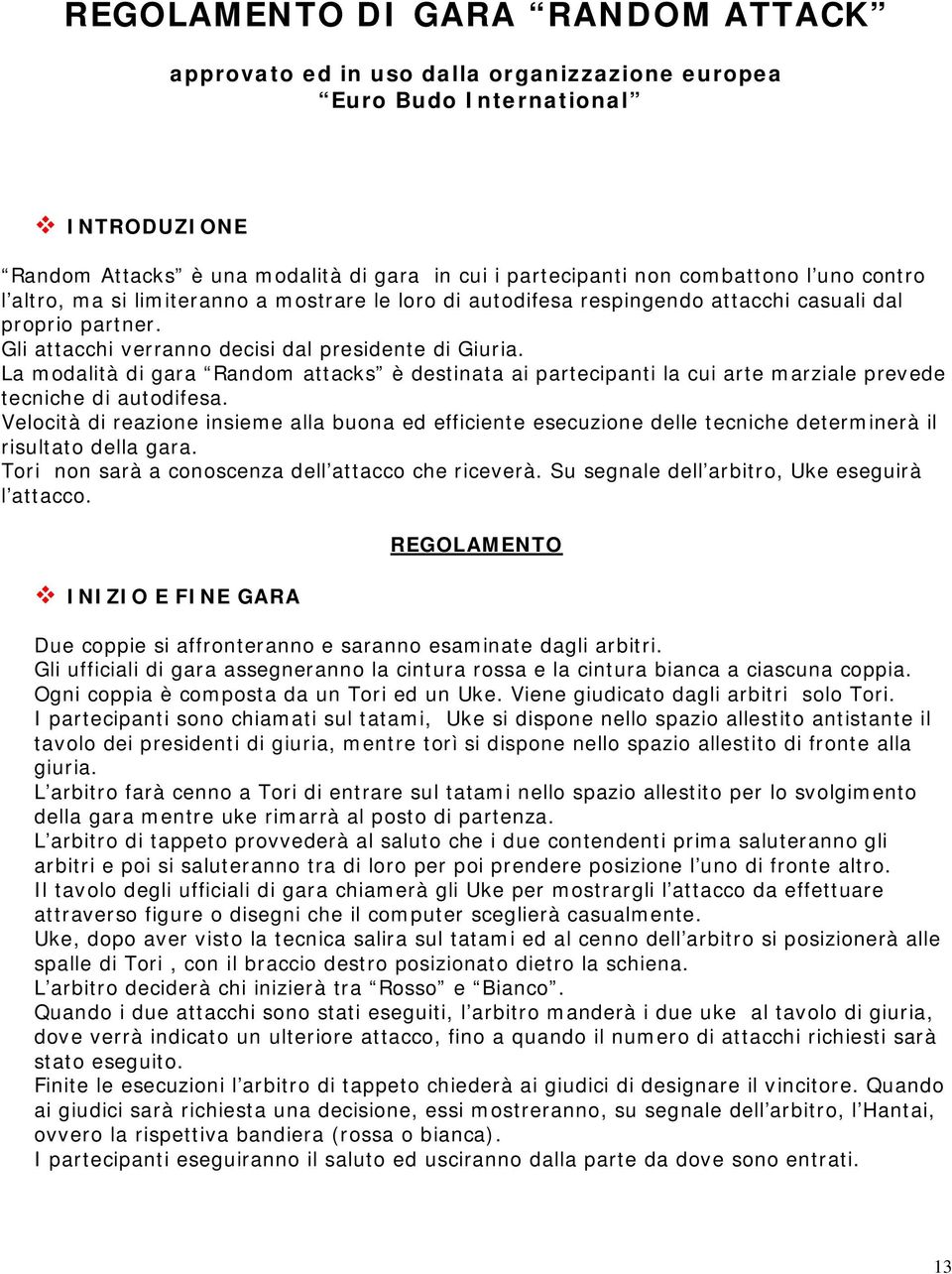 La modalità di gara Random attacks è destinata ai partecipanti la cui arte marziale prevede tecniche di autodifesa.