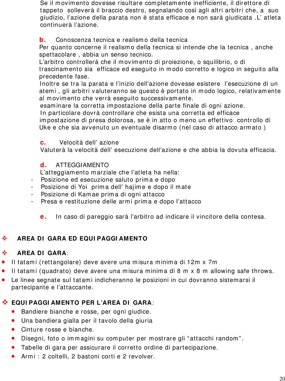 Conoscenza tecnica e realismo della tecnica Per quanto concerne il realismo della tecnica si intende che la tecnica, anche spettacolare, abbia un senso tecnico.