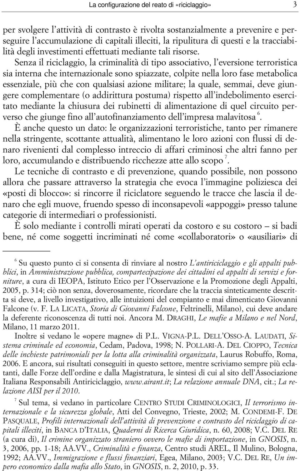 Senza il riciclaggio, la criminalità di tipo associativo, l eversione terroristica sia interna che internazionale sono spiazzate, colpite nella loro fase metabolica essenziale, più che con qualsiasi