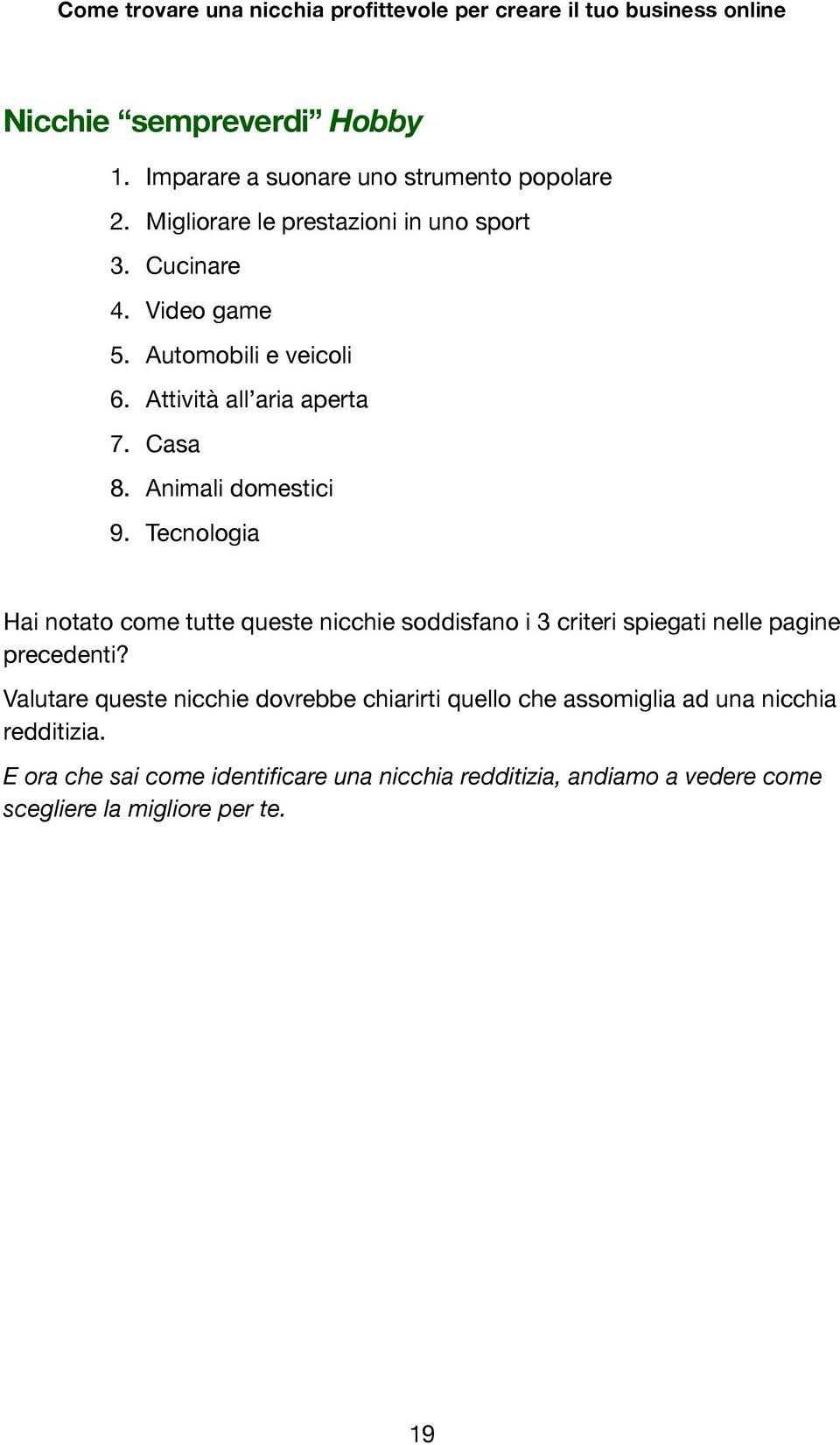 Tecnologia Hai notato come tutte queste nicchie soddisfano i 3 criteri spiegati nelle pagine precedenti?