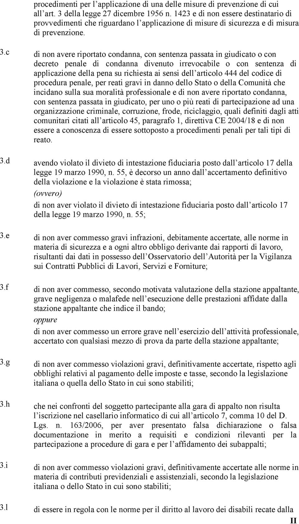 c di non avere riportato condanna, con sentenza passata in giudicato o con decreto penale di condanna divenuto irrevocabile o con sentenza di applicazione della pena su richiesta ai sensi dell