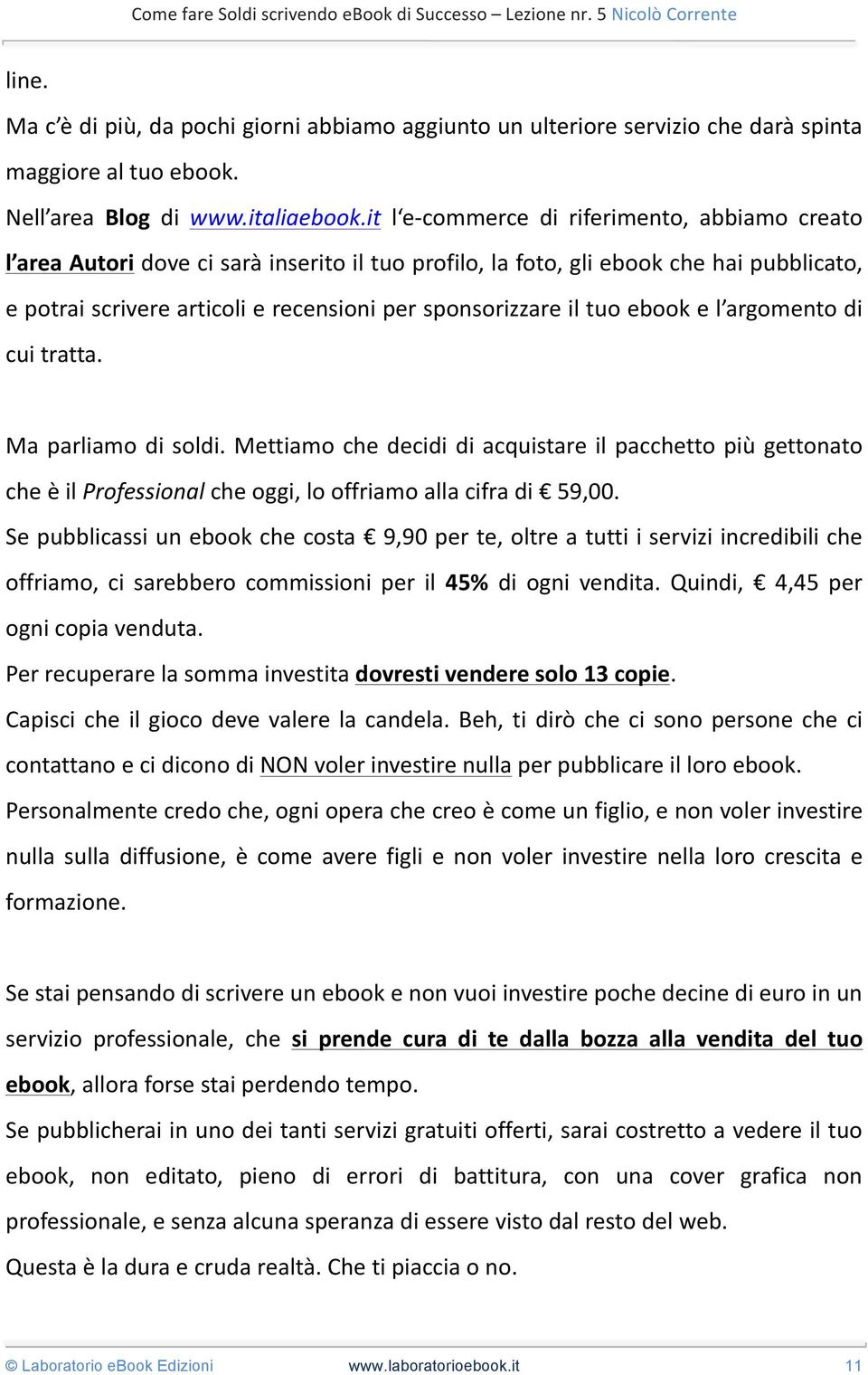 tuo ebook e l argomento di cui tratta. Ma parliamo di soldi. Mettiamo che decidi di acquistare il pacchetto più gettonato che è il Professional che oggi, lo offriamo alla cifra di 59,00.