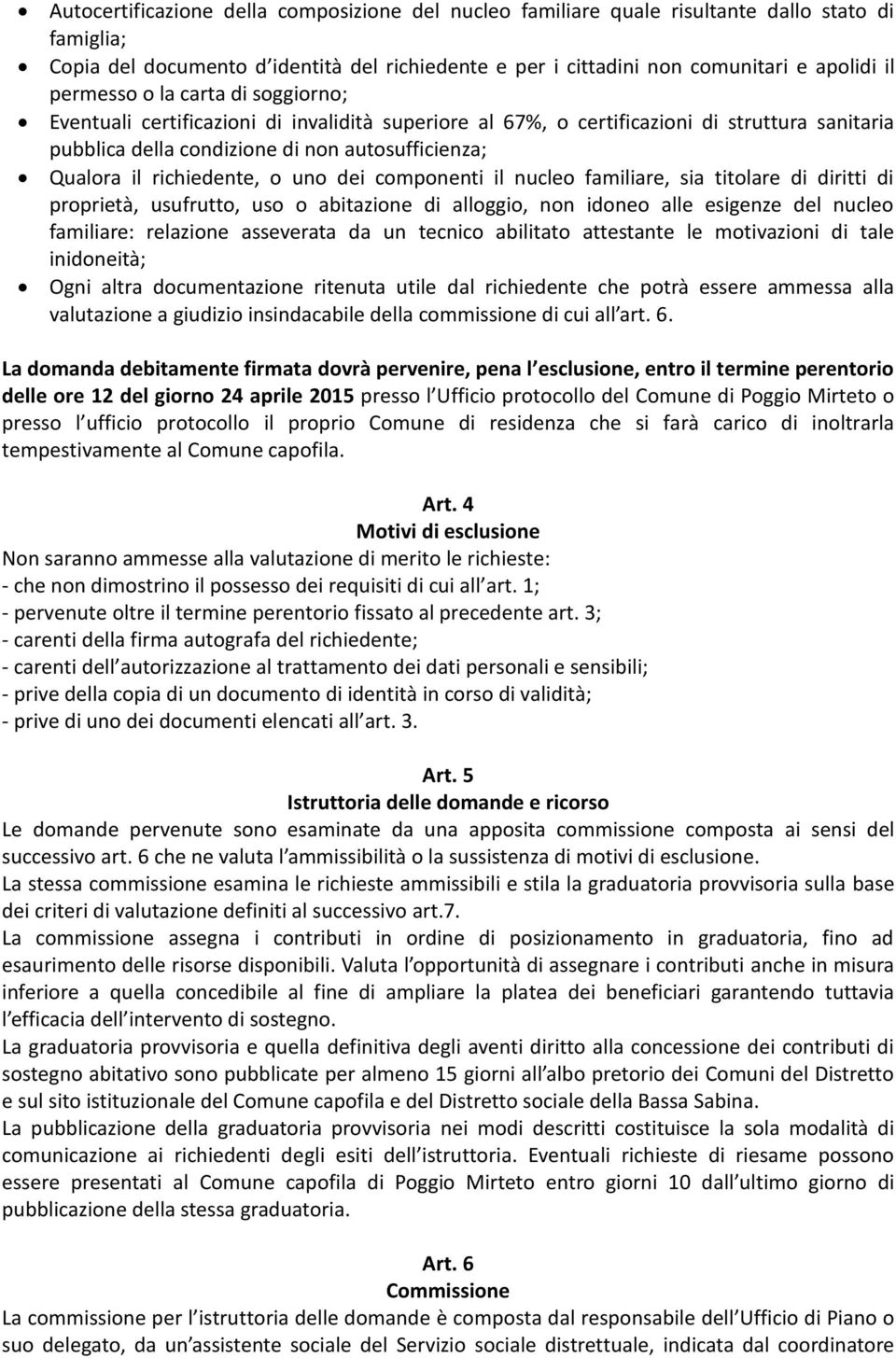 richiedente, o uno dei componenti il nucleo familiare, sia titolare di diritti di proprietà, usufrutto, uso o abitazione di alloggio, non idoneo alle esigenze del nucleo familiare: relazione