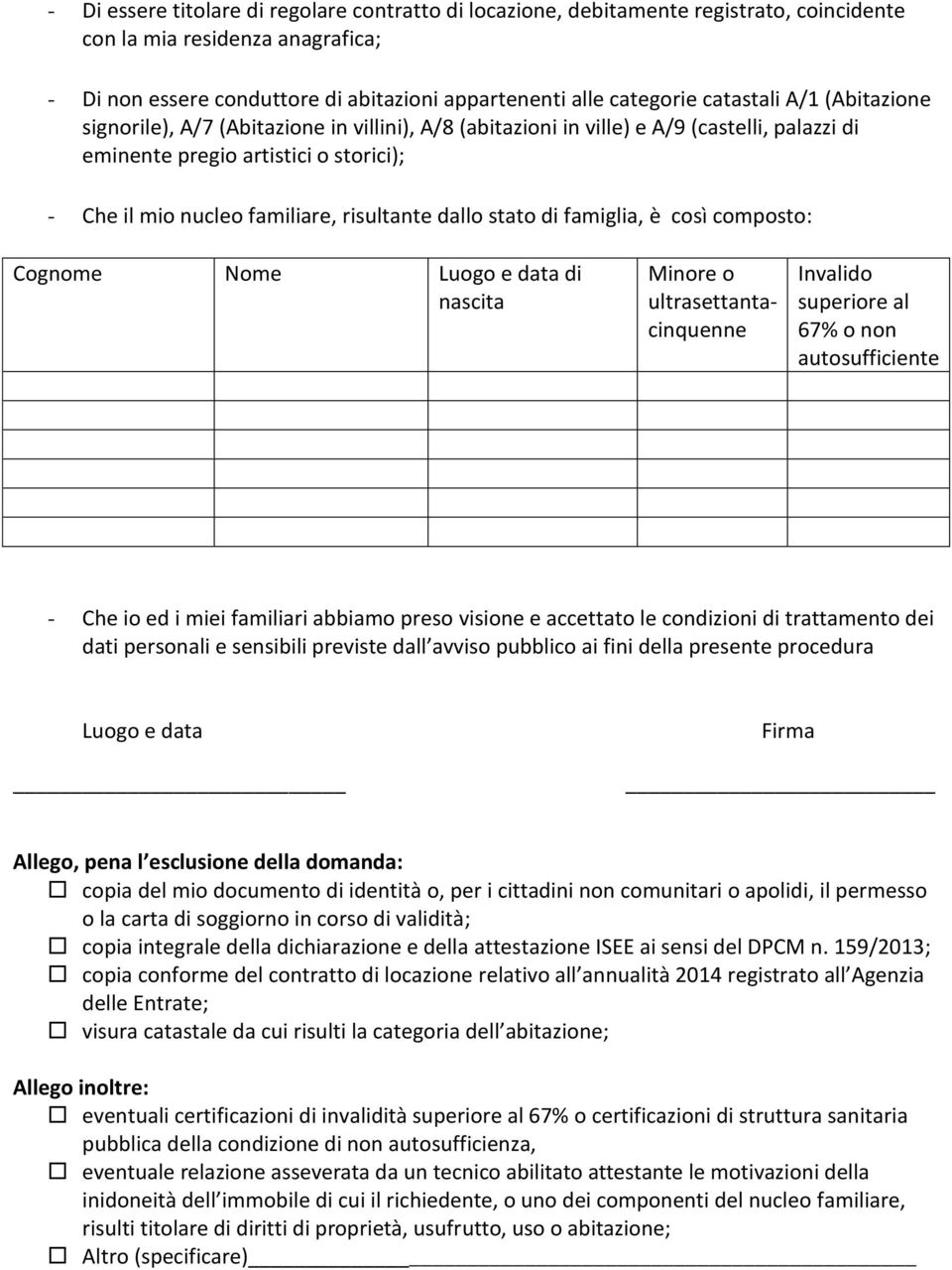 risultante dallo stato di famiglia, è così composto: Cognome Nome Luogo e data di nascita Minore o ultrasettantacinquenne Invalido superiore al 67% o non autosufficiente - Che io ed i miei familiari