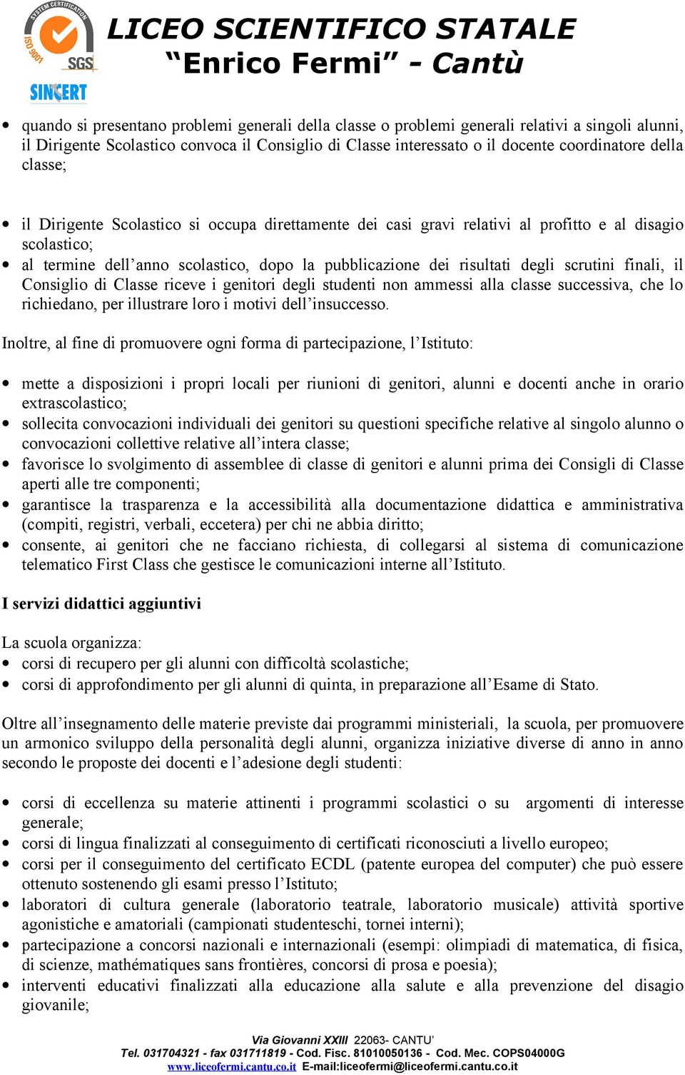 finali, il Consiglio di Classe riceve i genitori degli studenti non ammessi alla classe successiva, che lo richiedano, per illustrare loro i motivi dell insuccesso.