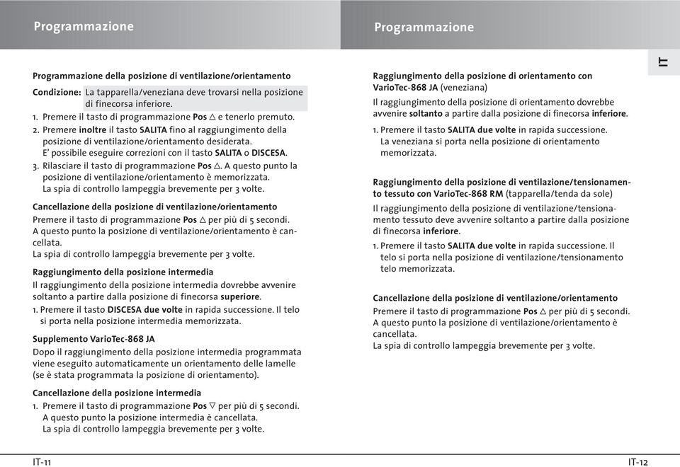 E possibile eseguire correzioni con il tasto SALA o DISCESA. 3. Rilasciare il tasto di programmazione Pos V. A questo punto la posizione di ventilazione/orientamento è memorizzata.