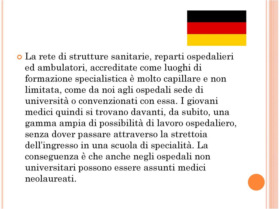 I giovani medici quindi si trovano davanti, da subito, una gamma ampia di possibilità di lavoro ospedaliero, senza dover passare