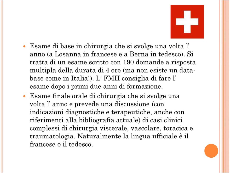 L FMH consiglia di fare l esame dopo i primi due anni di formazione.