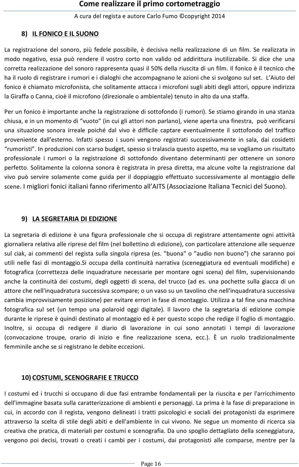 Si dice che una corretta realizzazione del sonoro rappresenta quasi il 50% della riuscita di un film.