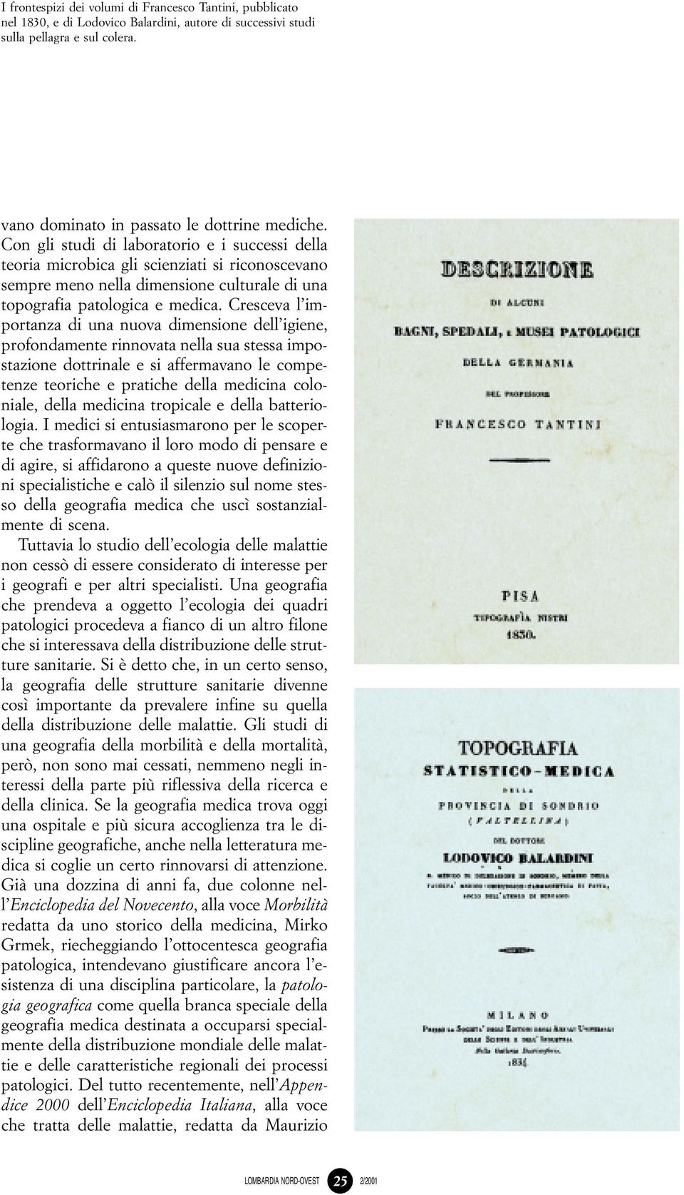 Cresceva l'importanza di una nuova dimensione dell'igiene, profondamente rinnovata nella sua stessa impostazione dottrinale e si affermavano le competenze teoriche e pratiche della medicina