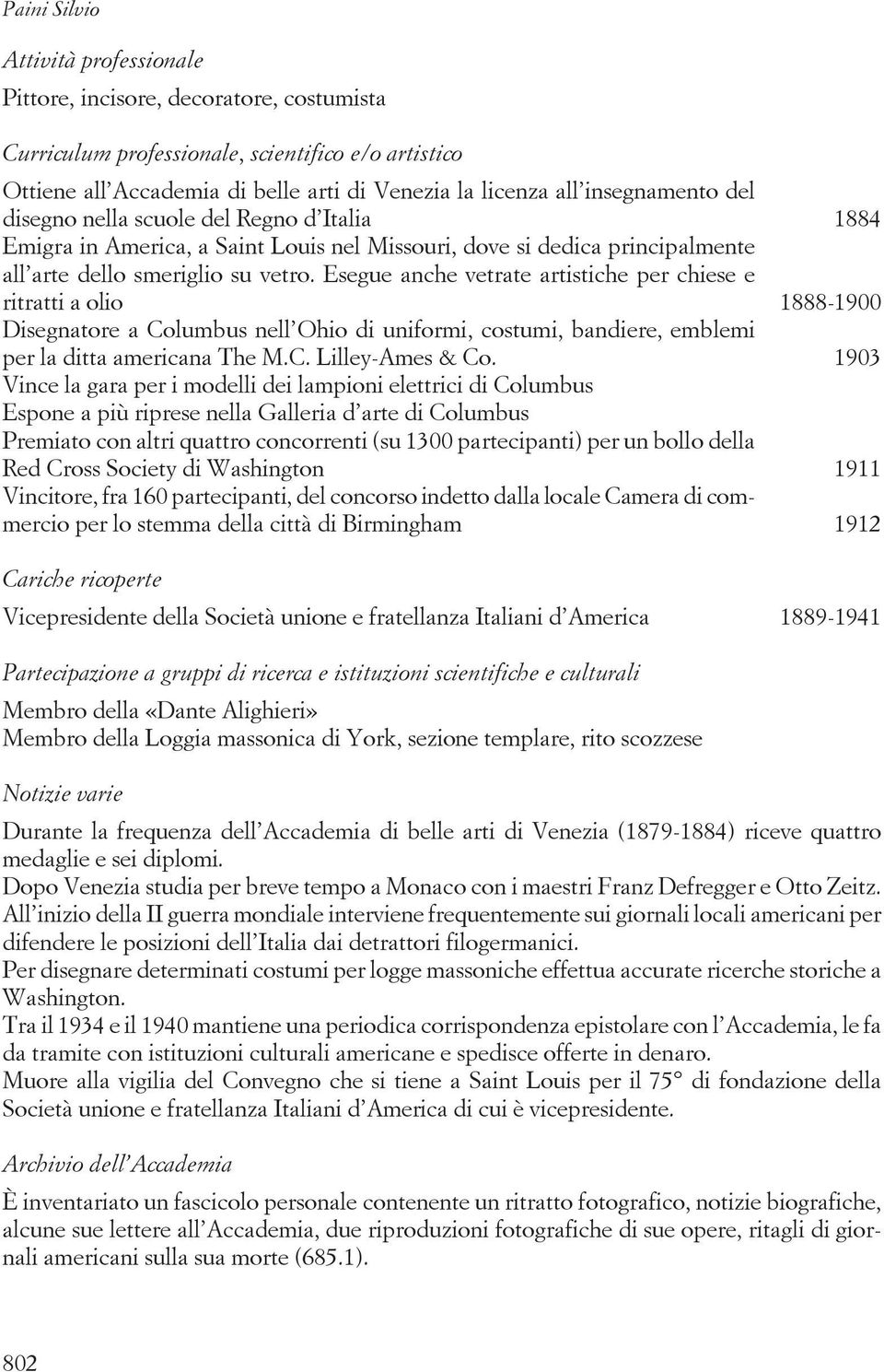 Esegue anche vetrate artistiche per chiese e ritratti a olio 1888-1900 Disegnatore a Columbus nell Ohio di uniformi, costumi, bandiere, emblemi per la ditta americana The M.C. Lilley-Ames & Co.