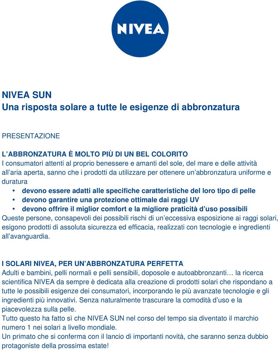 garantire una protezione ottimale dai raggi UV devono offrire il miglior comfort e la migliore praticità d uso possibili Queste persone, consapevoli dei possibili rischi di un eccessiva esposizione