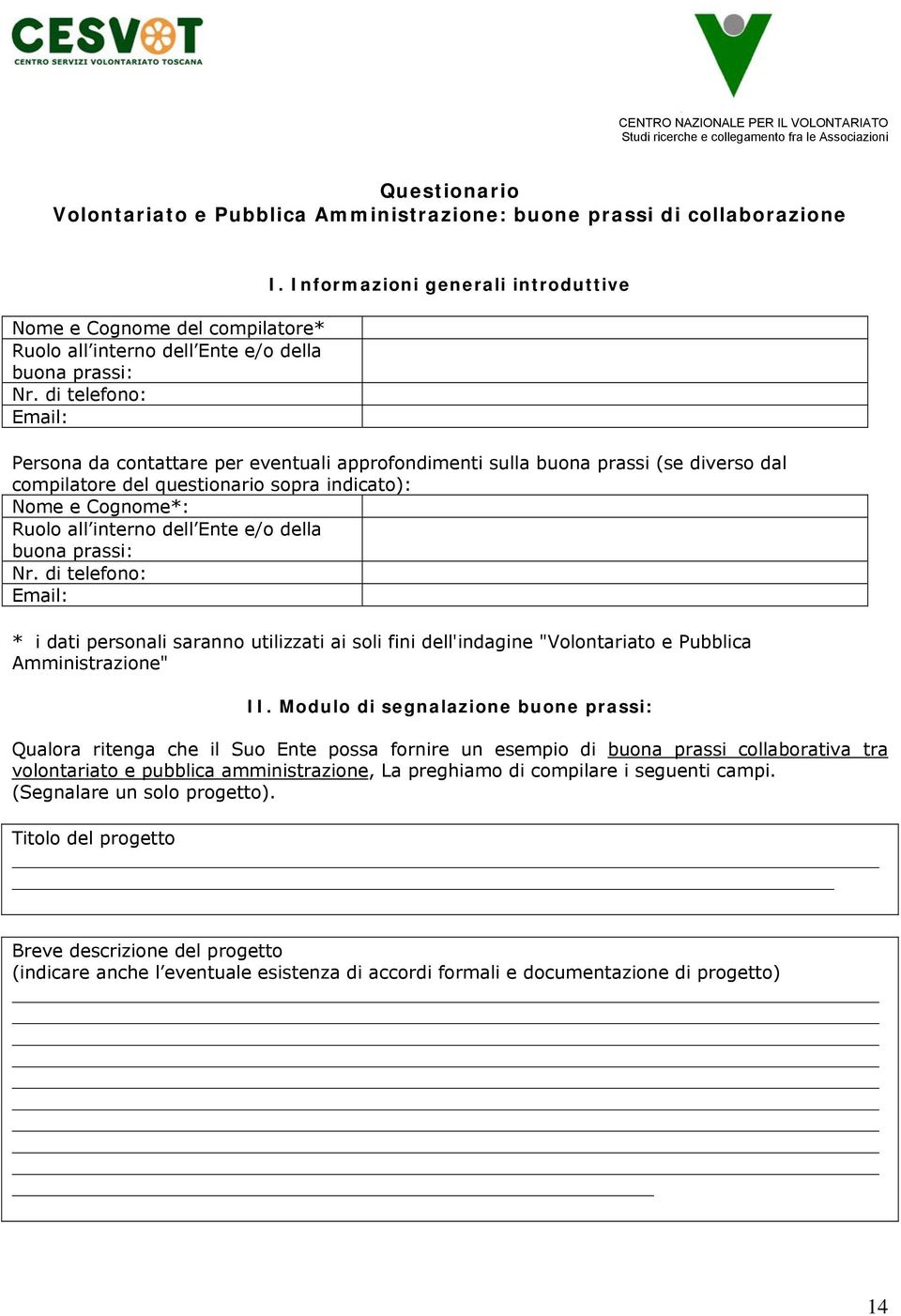 Informazioni generali introduttive Persona da contattare per eventuali approfondimenti sulla buona prassi (se diverso dal compilatore del questionario sopra indicato): Nome e Cognome*: Ruolo all