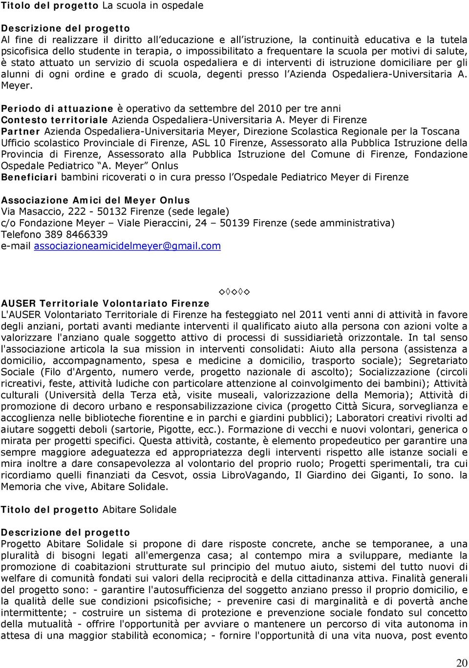 scuola, degenti presso l Azienda Ospedaliera-Universitaria A. Meyer. Periodo di attuazione è operativo da settembre del 2010 per tre anni Contesto territoriale Azienda Ospedaliera-Universitaria A.