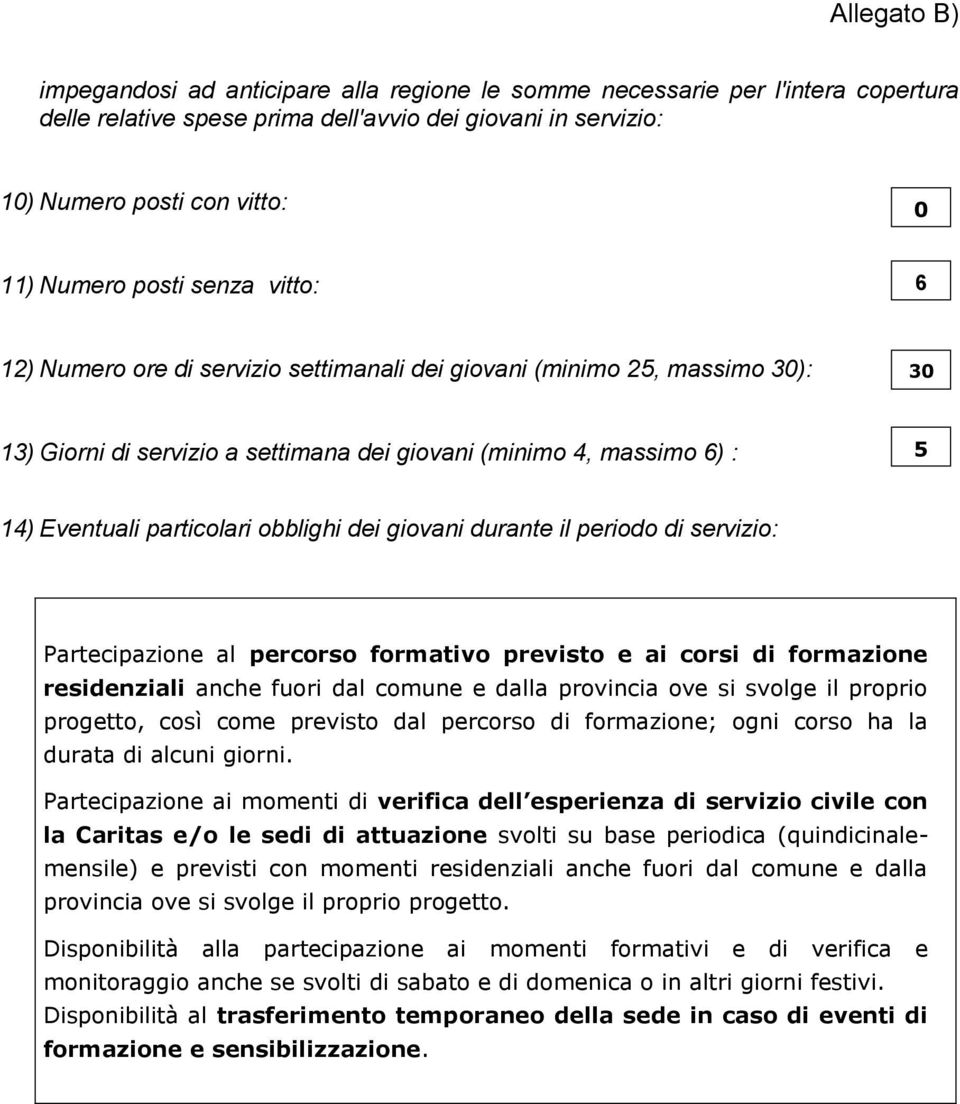 obblighi dei giovani durante il periodo di servizio: Partecipazione al percorso formativo previsto e ai corsi di formazione residenziali anche fuori dal comune e dalla provincia ove si svolge il