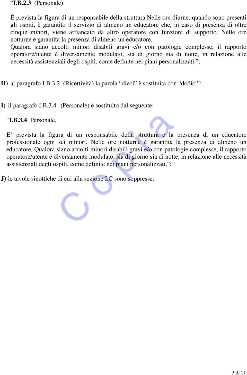 supporto. Nelle ore notturne è garantita la presenza di almeno un educatore.