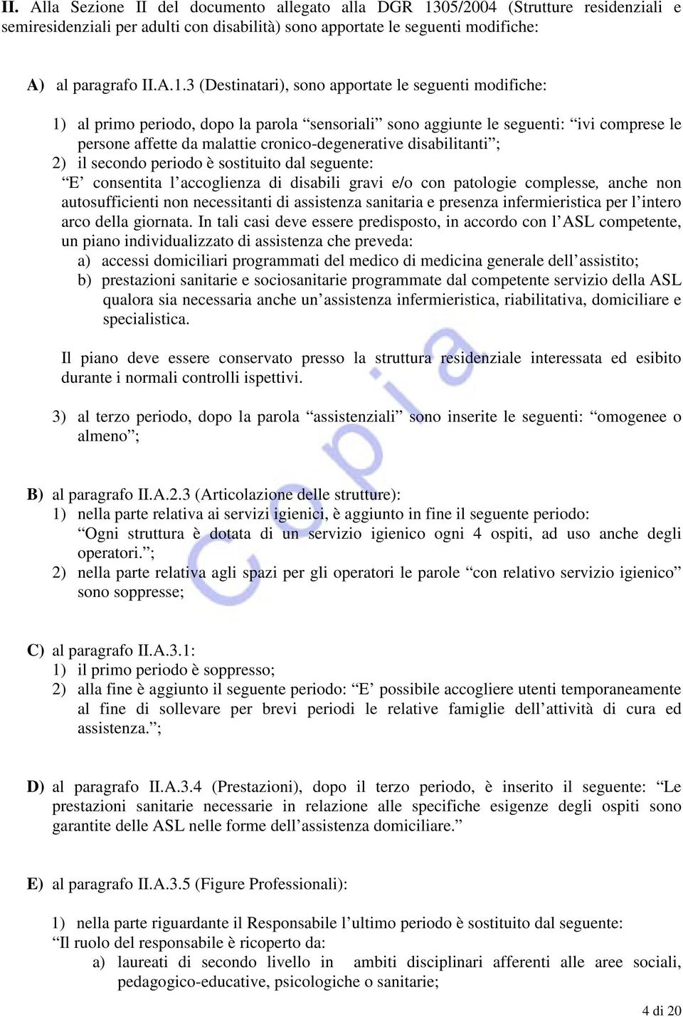 3 (Destinatari), sono apportate le seguenti modifiche: 1) al primo periodo, dopo la parola sensoriali sono aggiunte le seguenti: ivi comprese le persone affette da malattie cronico-degenerative