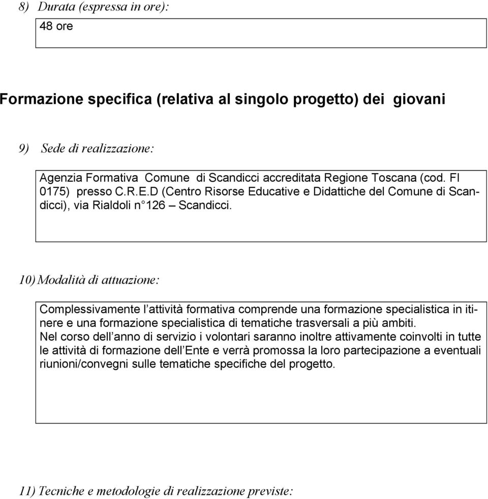 10) Modalità di attuazione: Complessivamente l attività formativa comprende una formazione specialistica in itinere e una formazione specialistica di tematiche trasversali a più ambiti.