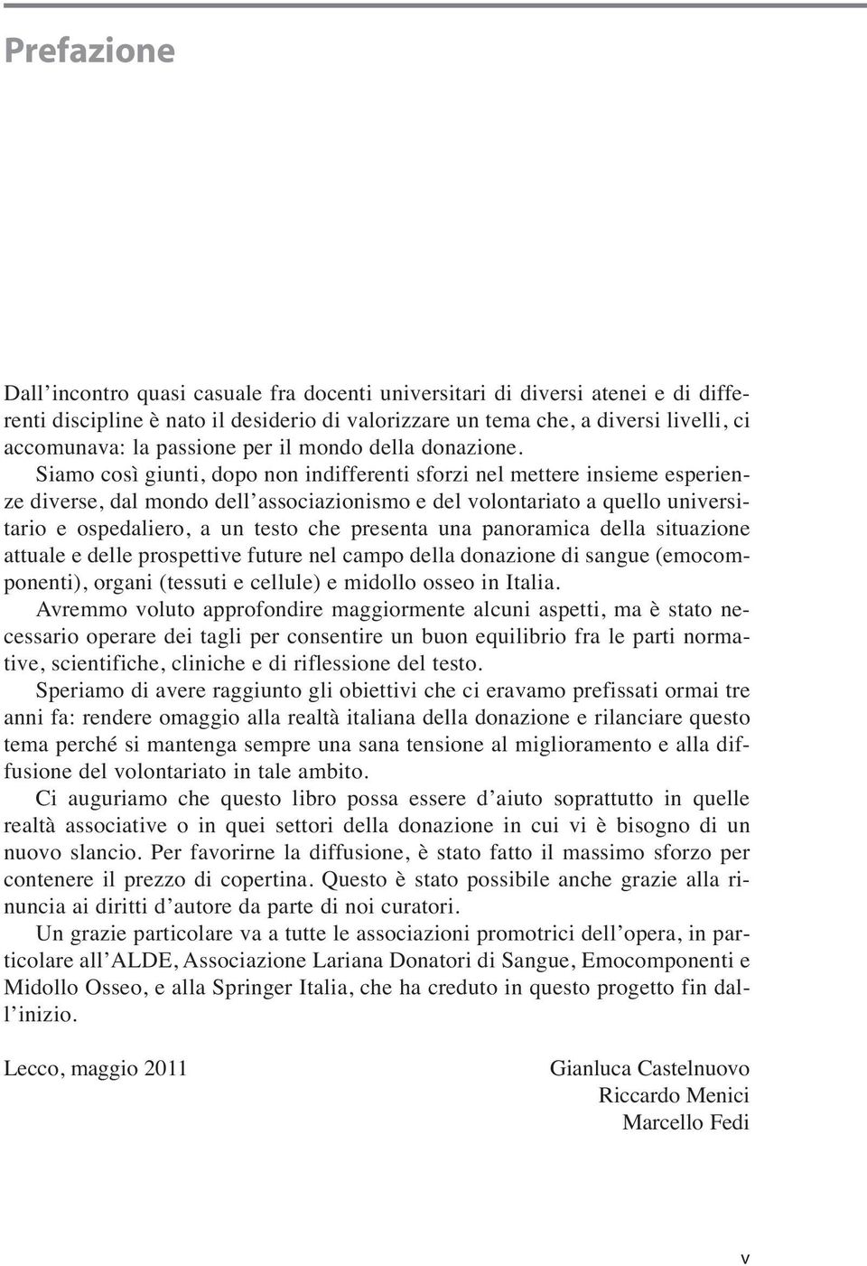 Siamo così giunti, dopo non indifferenti sforzi nel mettere insieme esperienze diverse, dal mondo dell associazionismo e del volontariato a quello universitario e ospedaliero, a un testo che presenta