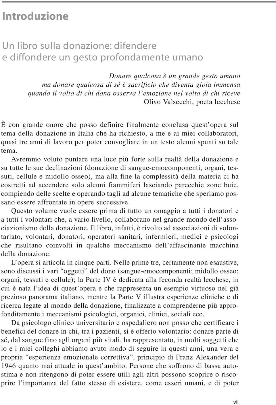 in Italia che ha richiesto, a me e ai miei collaboratori, quasi tre anni di lavoro per poter convogliare in un testo alcuni spunti su tale tema.