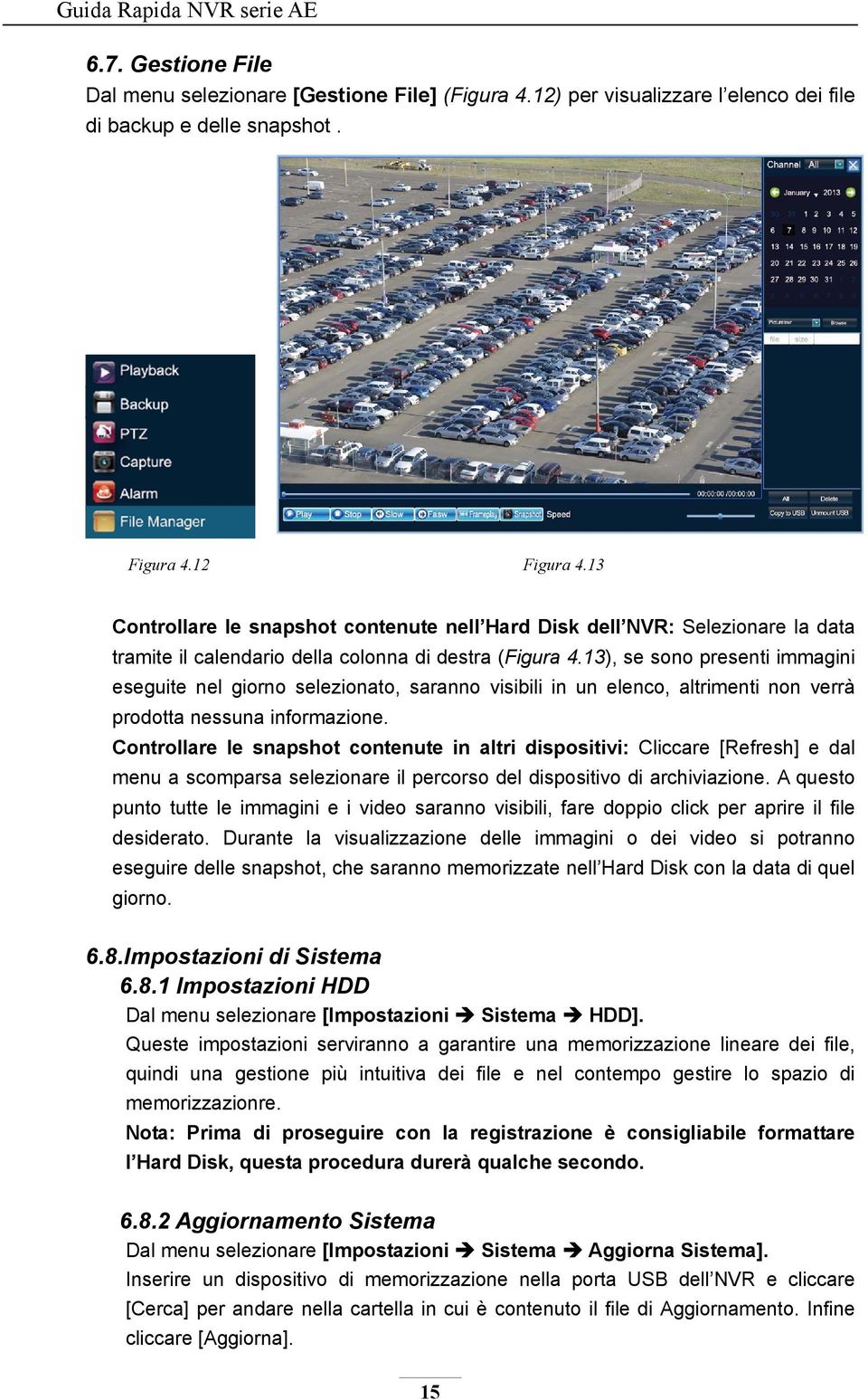 13), se sono presenti immagini eseguite nel giorno selezionato, saranno visibili in un elenco, altrimenti non verrà prodotta nessuna informazione.