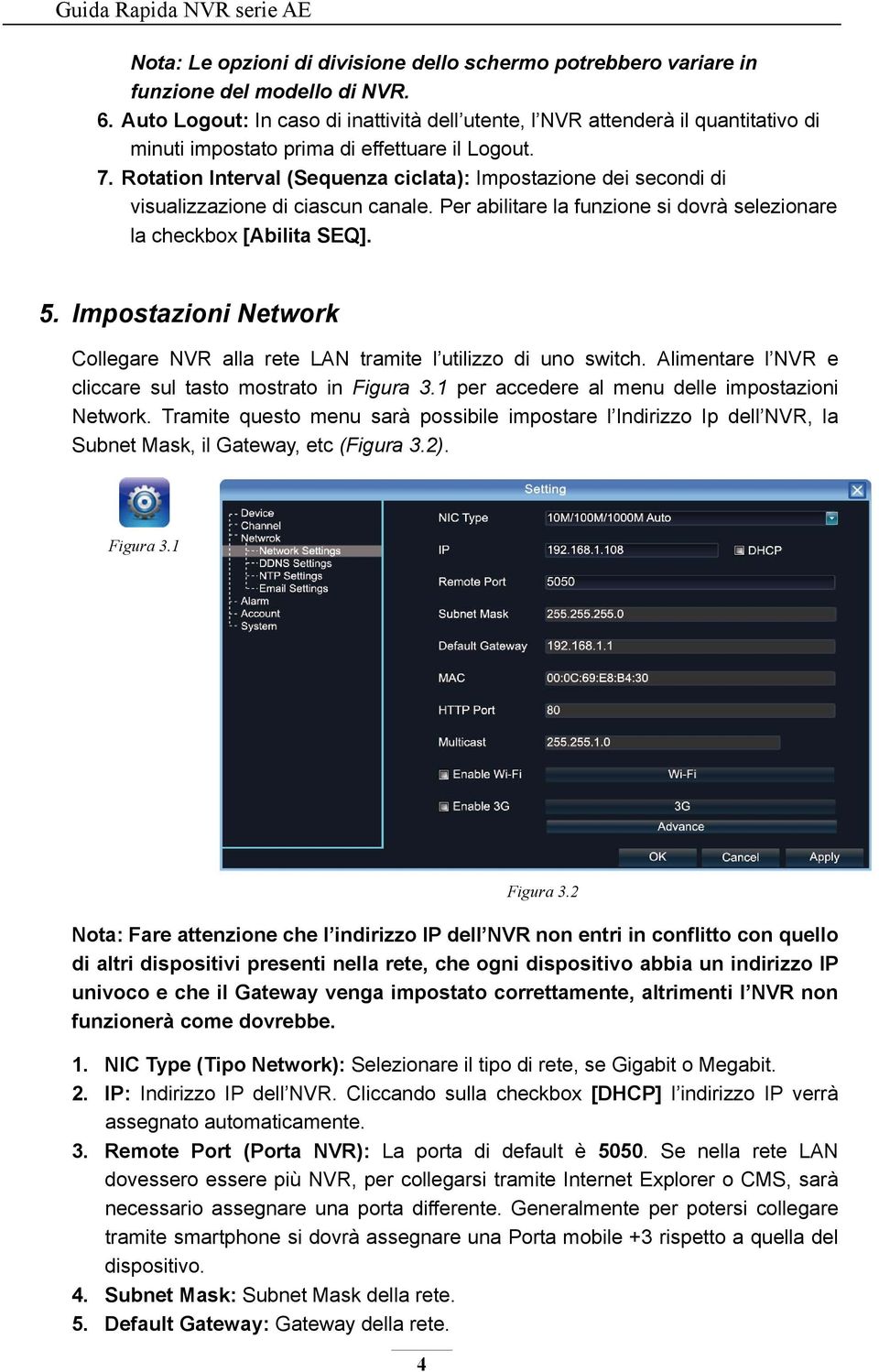 Rotation Interval (Sequenza ciclata): Impostazione dei secondi di visualizzazione di ciascun canale. Per abilitare la funzione si dovrà selezionare la checkbox [Abilita SEQ]. 5.