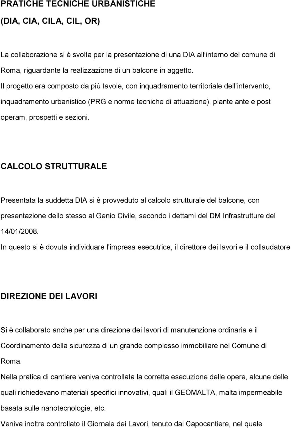 Il progetto era composto da più tavole, con inquadramento territoriale dell intervento, inquadramento urbanistico (PRG e norme tecniche di attuazione), piante ante e post operam, prospetti e sezioni.