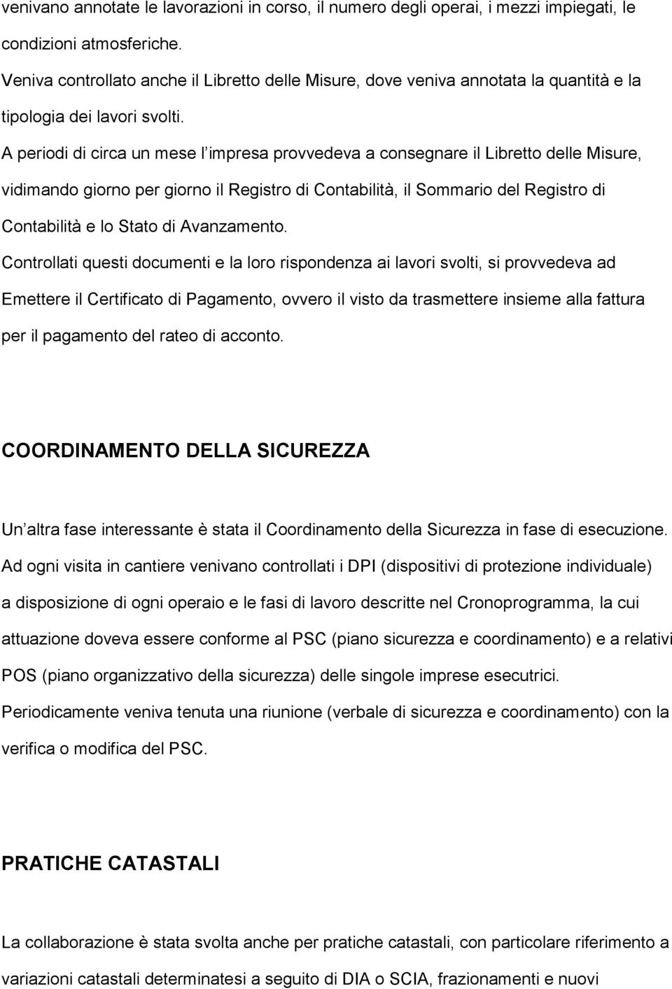 A periodi di circa un mese l impresa provvedeva a consegnare il Libretto delle Misure, vidimando giorno per giorno il Registro di Contabilità, il Sommario del Registro di Contabilità e lo Stato di