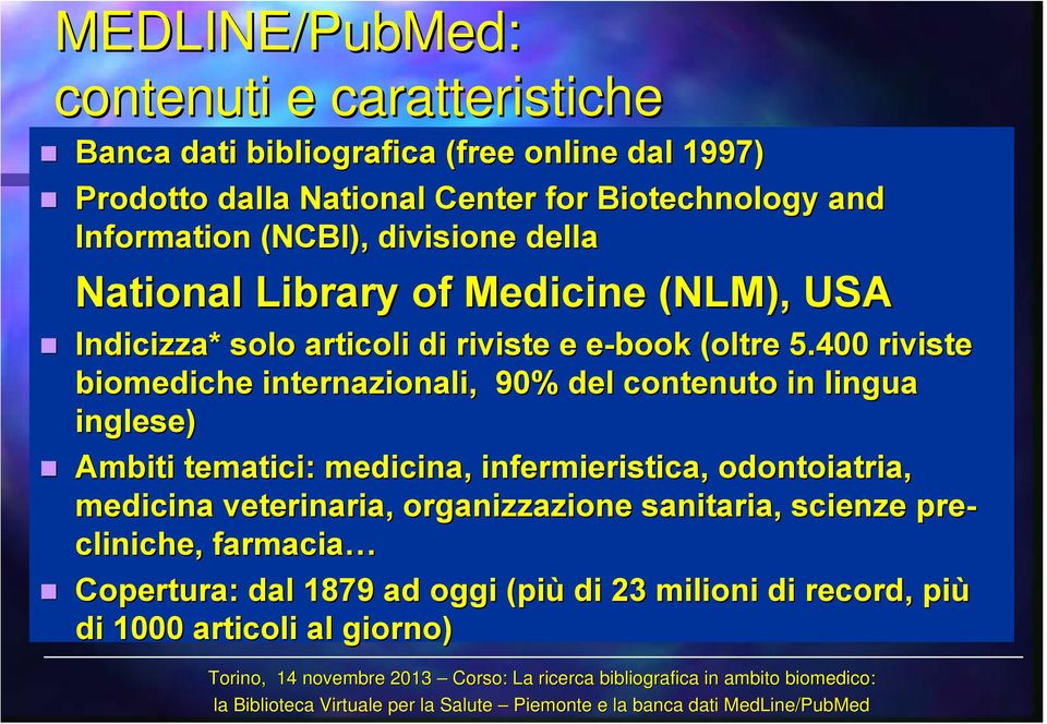 400 riviste biomediche internazionali, 90% del contenuto in lingua inglese) Ambiti tematici: medicina, infermieristica, odontoiatria, medicina veterinaria,