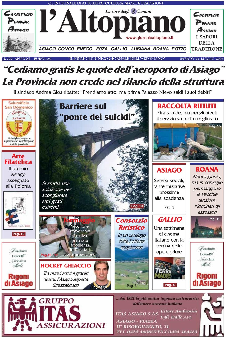 sindaco Andrea Gios ribatte: Prendiamo atto, ma prima Palazzo Nievo saldi i suoi debiti Barriere sul ponte dei suicidi RACCOLTA RIFIUTI Etra sorride, ma per gli utenti il servizio va molto migliorato