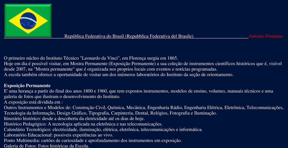 proprios locais com eventos e notícias programadas. A escola também oferece a oportunidade de visitar um dos inúmeros laboratórios do Instituto da seção de orientamento.