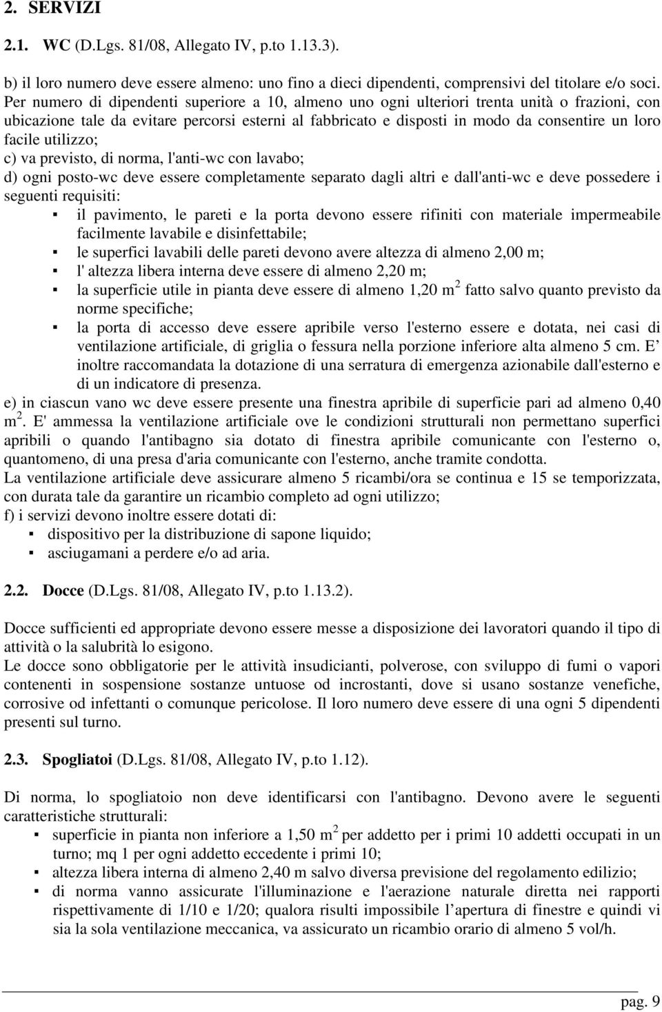 facile utilizzo; c) va previsto, di norma, l'anti-wc con lavabo; d) ogni posto-wc deve essere completamente separato dagli altri e dall'anti-wc e deve possedere i seguenti requisiti: il pavimento, le