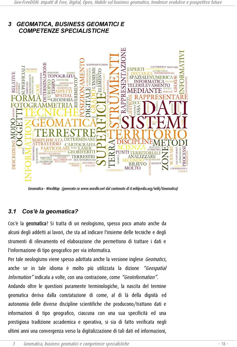 Si tratta di un neologismo, spesso poco amato anche da alcuni degli addetti ai lavori, che sta ad indicare l'insieme delle tecniche e degli strumenti di rilevamento ed elaborazione che permettono di