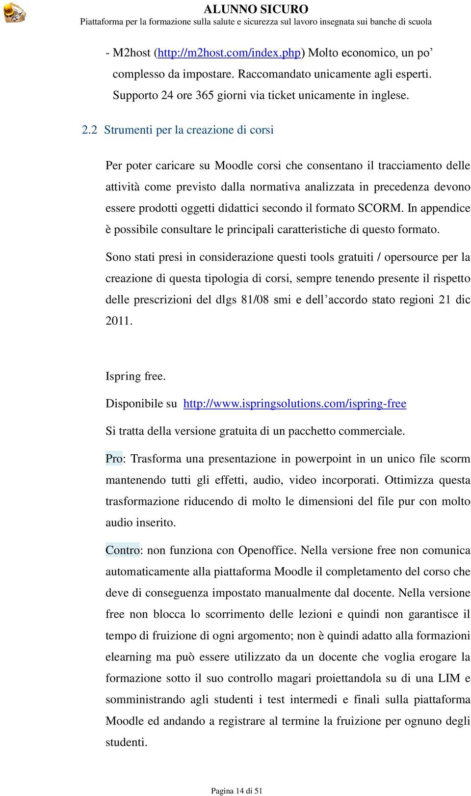 2 Strumenti per la creazione di corsi Per poter caricare su Moodle corsi che consentano il tracciamento delle attività come previsto dalla normativa analizzata in precedenza devono essere prodotti