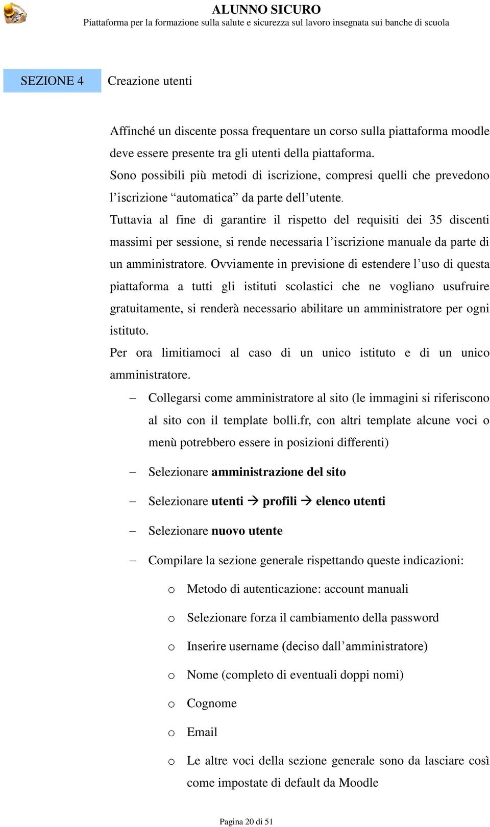 Tuttavia al fine di garantire il rispetto del requisiti dei 35 discenti massimi per sessione, si rende necessaria l iscrizione manuale da parte di un amministratore.