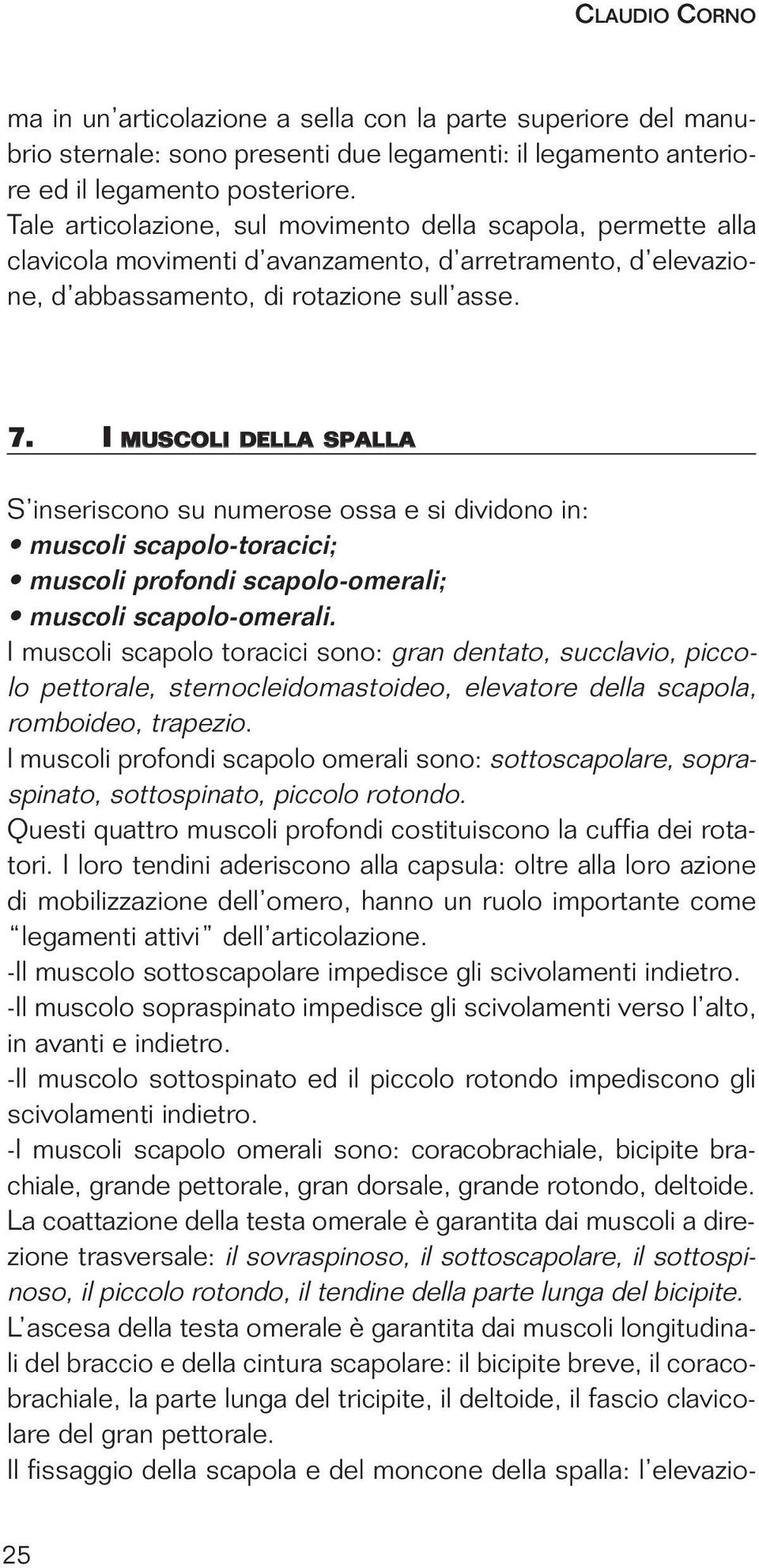 I MUSCOLI DELLA SPALLA S inseriscono su numerose ossa e si dividono in: muscoli scapolo-toracici; muscoli profondi scapolo-omerali; muscoli scapolo-omerali.