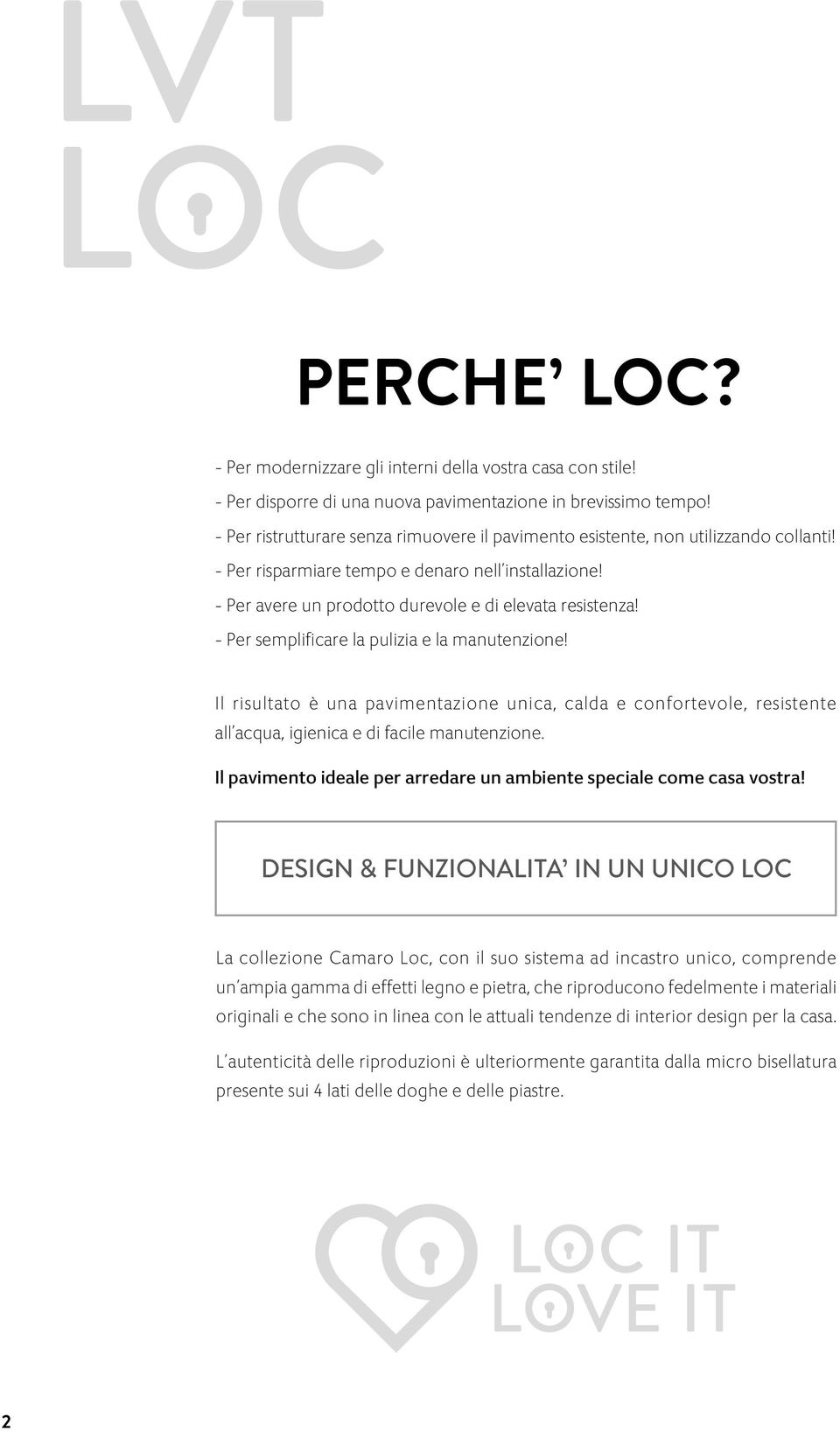 - Per semplificare la pulizia e la manutenzione! Il risultato è una pavimentazione unica, calda e confortevole, resistente all acqua, igienica e di facile manutenzione.