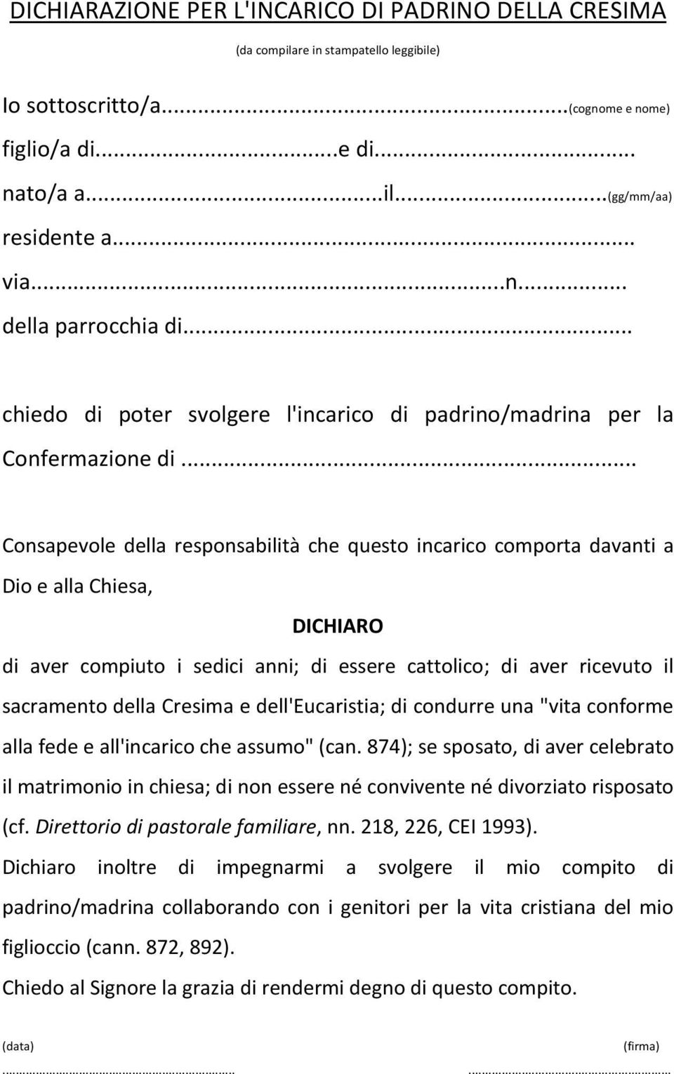 .. Consapevole della responsabilità che questo incarico comporta davanti a Dio e alla Chiesa, DICHIARO di aver compiuto i sedici anni; di essere cattolico; di aver ricevuto il sacramento della