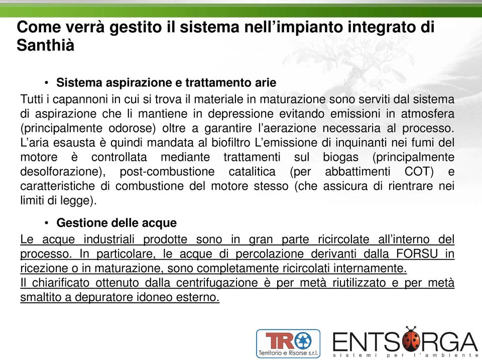 L aria esausta è quindi mandata al biofiltro L emissione di inquinanti nei fumi del motore è controllata mediante trattamenti sul biogas (principalmente desolforazione), post-combustione catalitica