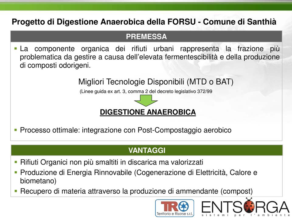 3, comma 2 del decreto legislativo 372/99 DIGESTIONE ANAEROBICA Processo ottimale: integrazione con Post-Compostaggio aerobico VANTAGGI Rifiuti Organici non più